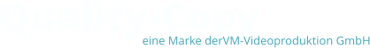 Quality-Copy           eine Marke derVM-Videoproduktion GmbH