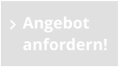 Angebot anfordern!