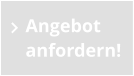 Angebot anfordern!