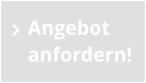 Angebot anfordern!