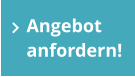 Angebot  anfordern!