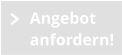 Angebot anfordern!